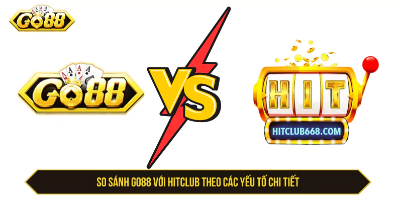 So Sánh Go88 Với Hitclub: Sân Chơi Nào Đáng Để Bet Thủ Chọn? So sánh Go88 với Hitclub theo các yếu tố chi tiết