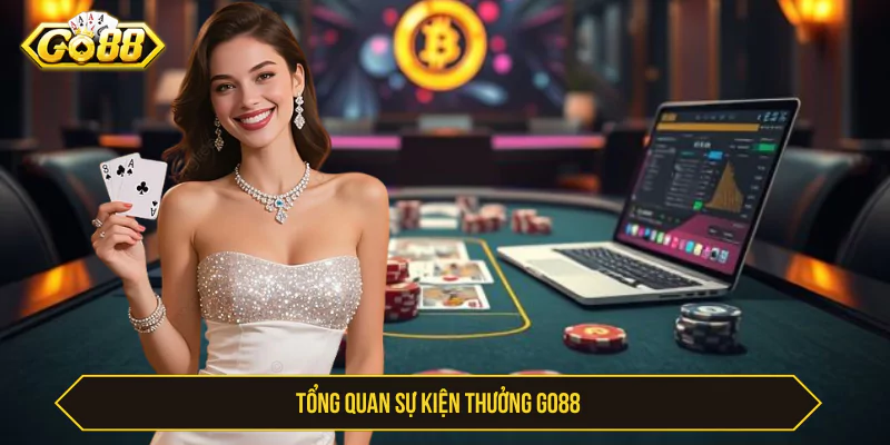 Sự Kiện Thưởng Go88 Cực Hot, Cơ Hội Nhận Quà Triệu Đồng Tổng quan sự kiện thưởng Go88