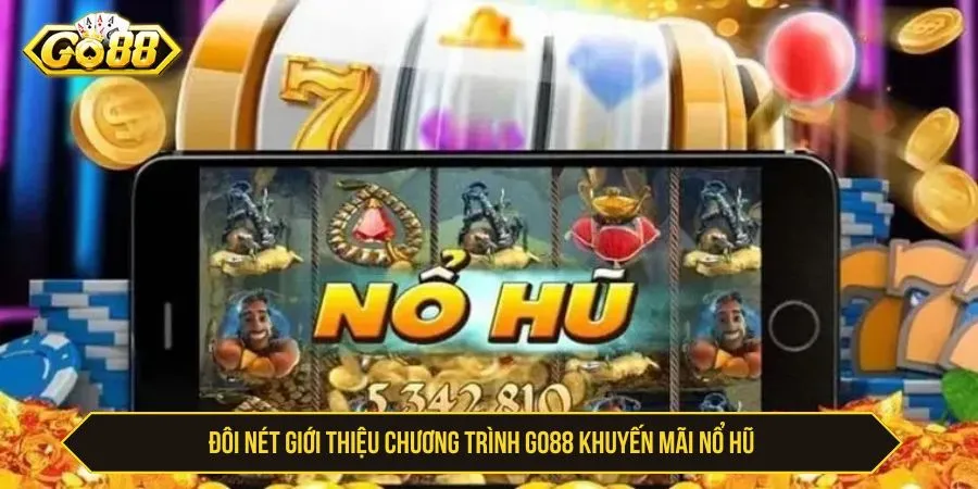 GO88 Khuyến Mãi Nổ Hũ Cơ Hội Săn Jackpot Cực Khủng Đôi nét giới thiệu chương trình GO88 khuyến mãi nổ hũ