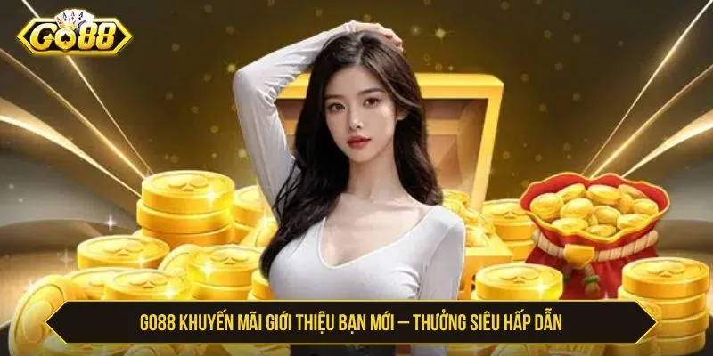 GO88 Khuyến Mãi Giới Thiệu Bạn Mới Thưởng Siêu Hấp Dẫn GO88 Khuyến Mãi Giới Thiệu Bạn Mới