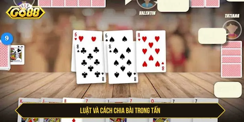 Cách Chơi Tấn GO88 Và Tuyển Chọn Bí Kíp Chơi Hay Nhất Luật và cách chia bài trong tấn