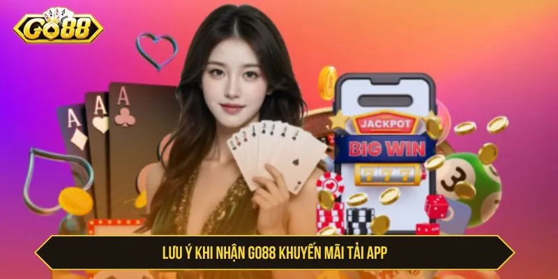 GO88 Khuyến Mãi Tải App Nhận Thưởng Ngay Khi Cài Đặt Lưu ý khi nhận GO88 khuyến mãi tải app