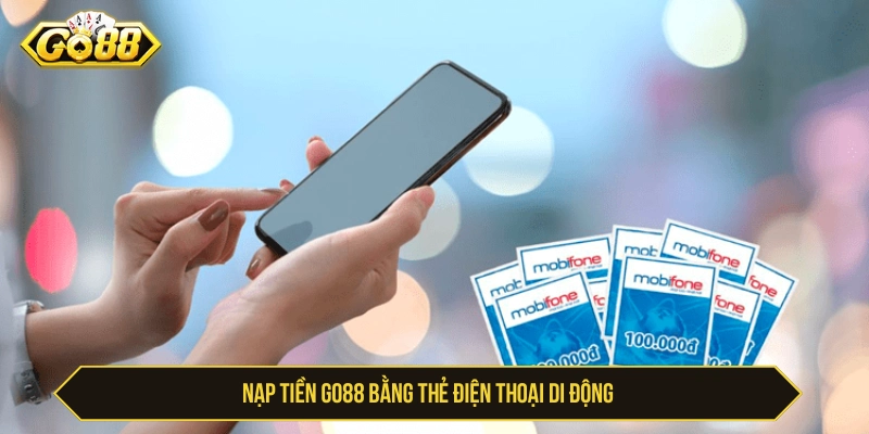 Nạp Tiền GO88 Mất Bao Lâu Và Xử Lý Nếu Nạp Lâu Vào Acc Tìm hiểu dùng thẻ điện thoại di động nạp tiền GO88 mất bao lâu